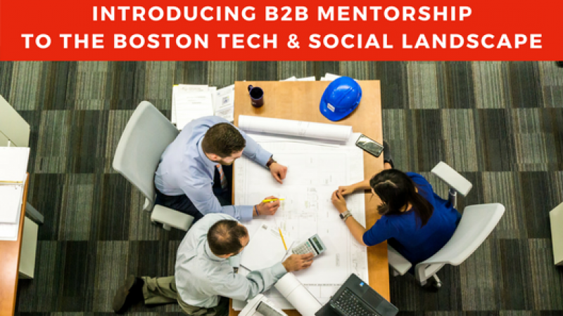 Introducing B2B Mentorship to the Boston Tech & Social Landscapes